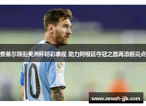 费基尔领衔美洲杯精彩表现 助力阿根廷夺冠之路再添新亮点 费基尔领衔美洲杯精彩表现 助力阿根廷夺冠之路再添新亮点