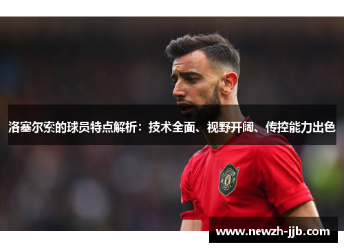 洛塞尔索的球员特点解析：技术全面、视野开阔、传控能力出色