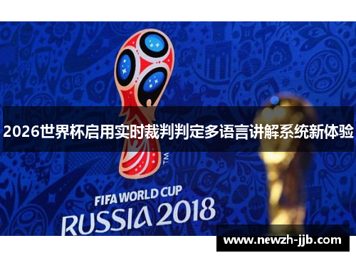 2026世界杯启用实时裁判判定多语言讲解系统新体验 2026世界杯启用实时裁判判定多语言讲解系统新体验