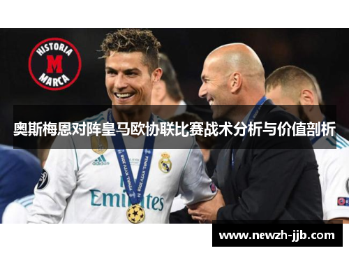 奥斯梅恩对阵皇马欧协联比赛战术分析与价值剖析