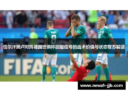恰尔汗奥卢对阵德国世俱杯回暖信号的战术价值与状态复苏解读 恰尔汗奥卢对阵德国世俱杯回暖信号的战术价值与状态复苏解读
