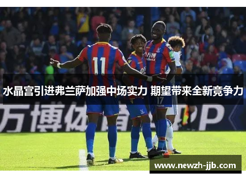 水晶宫引进弗兰萨加强中场实力 期望带来全新竞争力 水晶宫引进弗兰萨加强中场实力 期望带来全新竞争力